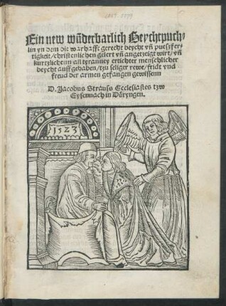 Ein new wũderbarlich Beychtpuch=||lin yn dem die warhafft gerecht beycht vñ pueszfer=||tigkeit/ christenlichen gelert vñ angetzeigt wirt/ vñ || kurtzlichenn all tyranney ertichter menschlicher || beycht auff gehaben/ tzu seliger rewe/ fridt vnd || freud der armen gefangen gewissenn || D.Jacobus Strauss Ecclesiastes tzw || Eysennach in Düryngen.||