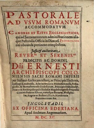 Pastorale ad usum Romanum accommodatum, canones et ritus ecclesiasticos, qui ad sacramentorum administrationem aliaque pastoralia officia in dioecesi Frisingensi, rite obeunda pertinent complectens