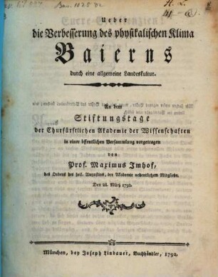 Ueber die Verbesserung des physikalischen Klima Baierns durch eine allgemeine Landeskultur : An dem Stiftungstage der Churfürstlichen Akademie der Wissenschaften in einer öffentlichen Versammlung vorgetragen
