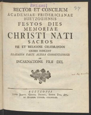 Rector Et Concilium Academiae Fridericianae Buetzouiensis Festos Dies Memoriae Christi Nati Sacros Pie Et Religiose Celebrandos Ciuibus Indicunt Praemissa Parte Altera Commentationis De Incarnatione Filii Dei