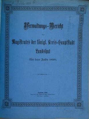 Verwaltungsbericht der Kreishauptstadt Landshut. 1890