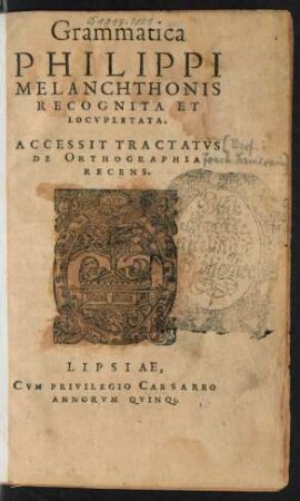 Grammatica || PHILIPPI || MELANCHTHONIS || RECOGNITA ET || LOCVPLETATA.|| ACCESSIT TRACTATVS || DE ORTHOGRAPHIA || RECENS.||(Ioachimus Camerarius Pabeperg. per-||scrip. ... ||)(SYNTAXIS.||)(PROSODIA.||)