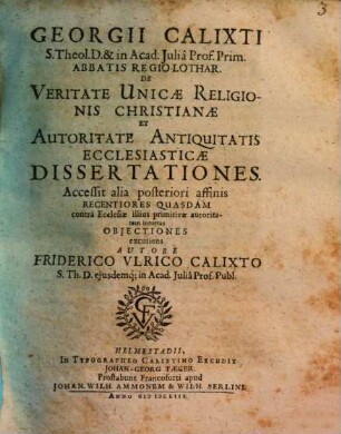 Georgii Calixti ... De Veritate Unicae Religionis Christianae Et Autoritate Antiquitatis Ecclesiasticae Dissertationes