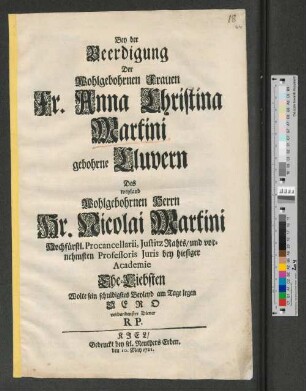 Bey der Beerdigung der Wohlgebohrnen Frauen Fr. Anna Christina Martini gebohrne Cluvern Des ... Hr. Nicolai Martini ... Ehe-Liebsten Wolte sein schuldigstes Beyleyd am Tage legen Dero verbundenster Diener R P.