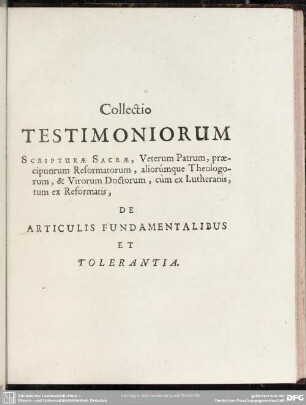 Collectio Testimoniorum Scripturae Sacrae, Veterum Patrum, praecipuorum Reformatorum, aliorumque Theologorum, & Virorum Doctorum, cum ex Lutheranis, tum ex Reformatis, De Articulis Fundamentalibus Et Tolerantia