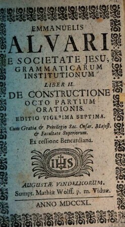Emmanuelis Alvari E Societate Jesu, Grammaticarum Institutionum Libri ... Pars .... 2, De Constructione Octo Partium Orationis