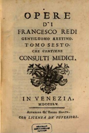 Opere Di Francesco Redi Gentiluomo Aretino, Ed'Accademico Della Crusca, 6. Tomo ... Che Contiene Consulti Medici