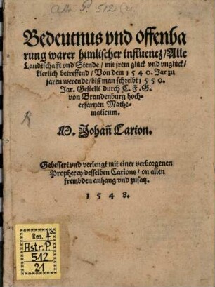 Bedeutnus vnd offenbarung warer himlicher influentz Alle Landtschrafft vnd Stende mit jrem glück vnd vnglück klerlich betreffend Von dem 1540. Jar zu jaren werende biß man schreibt 1550. Jar