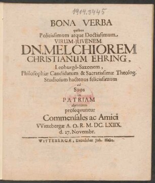 Bona Verba quibus Politissimum atque Doctissimum Virum-Iuvenem Dn. Melchiorem Christianum Ehring, Leoburgo-Saxonem, Philosophiae Candidatum & Sacratissimae Theolog. Studiosum hactenus felicissimum ad Suos in Patriam abeuntem prosequuntur