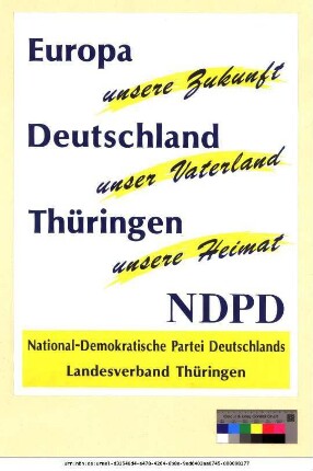 Originaltitel: Europa unsere Zukunft, Deutschland unser Vaterland, Thüringen unsere Heimat NDPD