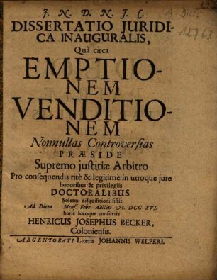 Dissertatio Iuridica Inauguralis, Qua circa Emptionem Venditionem Nonnullas Controversias ...Solenni disquisitioni sistit ... Henricus Josephus Becker, Coloniensis