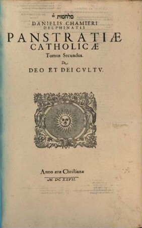 Danielis Chamieri Delphinatis Panstratiae Catholicae, Sive Controversiarvm De Religione Adversvs Pontificios Corpvs : Tomis quatuor distributum ; Cum Indicibvs necessariis, 2. De Deo Et Dei Cvltv