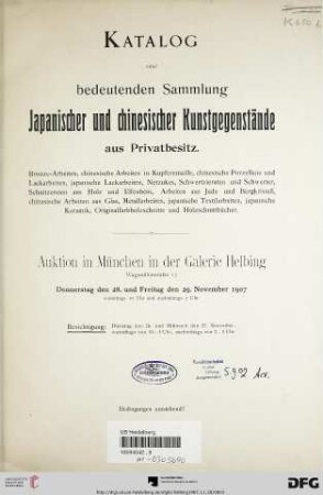 Katalog einer bedeutenden Sammlung japanischer und chinesischer Kunstgegenstände aus Privatbesitz : Bronze-Arbeiten, chinesische Arbeiten in Kupferemaille, chinesische Porzellane und Lackarbeiten ... ; Auktion in München in der Galerie Helbing, Donnerstag, den 28. und Freitag den 29. November 1907