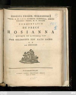 Ernesti Frider. Wernsdorfi[i] Theol. D. Et P. P. O. Alvmnor. Electoral. Ephori Collegii Theol. H. T. Decani Commentatio De Prece Hosianna Eivsqve In Litvrgia Vsv Ipsis Solemnibvs Iesv Nato Sacris : P. P. An. MDCCLXV
