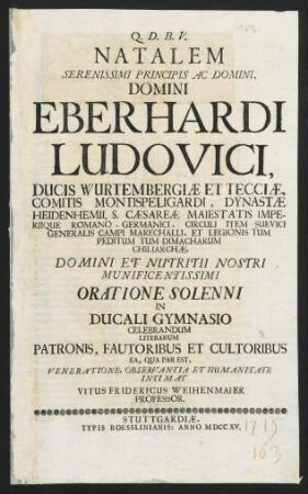 Natalem Serenissimi Principis Ac Domini, Domini Eberhardi Ludovici, Ducis Wurtembergiae Et Tecciae ... Oratione Solenni In Ducali Gymnasio Celebrandum ... Intimat Vitus Fridericus Weihenmaier ...