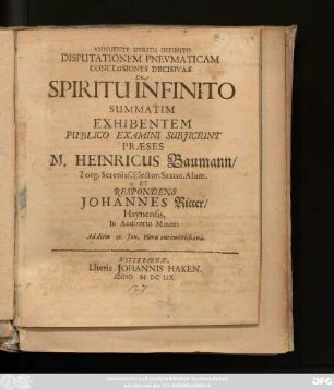 Disputationem Pneumaticam Conclusiones Decisivas De Spiritu Infinito Summatim Exhibentem Publico Examini Subiiciunt Praeses M. Heinricus Baumann/ Torg. Sereniss. Elector. Saxon. Alum. Et Respondens Johannes Ritter/ Haynensis ... Ad diem 19. Ian. ...