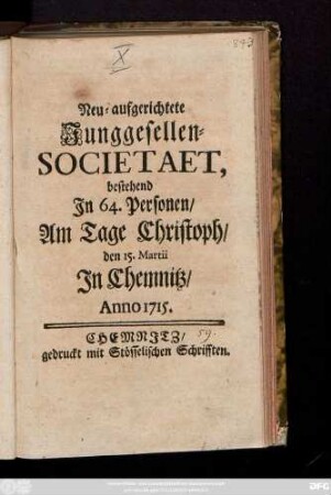Neu auf-gerichtete Junggesellen-Societaet, bestehend In 64. Personen, Am Tage Christoph, den 15. Martii In Chemnitz, Anno 1715.