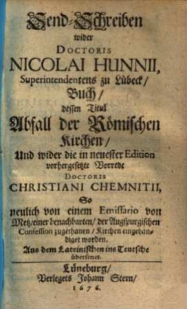 Send-Schreiben wider Doctoris Nicolai Hunnii, Superintendentens zu Lübeck, Buch, dessen Titul Abfall der Römischen Kirchen, Und wider die in neuester Edition vorhergesetzte Vorrede Doctoris Christiani Chemnitii
