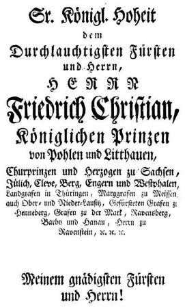 Sr. Königl. Hoheit dem Durchlauchtigsten Fürsten und Herrn, Herrn Friedrich Christian, Königlichen Prinzen von Pohlen Litthauen, [...]