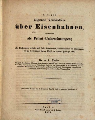 Einiges allgemein Verständliche über Eisenbahnen, insbesondere als Privat-Unternehmungen : für alle Diejenigen, welche sich dafür interessiren, und besonders für Diejenigen, so als Actionnairs daran Theil zu nehmen geneigt sind