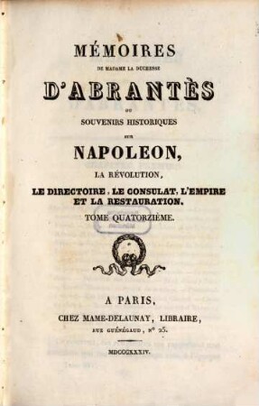 Mémoires de Madame la Duchesse D'Abrantès, ou souvenirs historiques sur Napoléon, la Révolution, le Directoire, le Consulat, l'Empire et la Restauration. 14