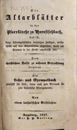 Die Altarblätter in der Pfarrkirche zu Hornfischbach : das ist, kurze Lebensgeschichten derjenigen Heiligen, welche theils auf den Altarblättern abgebildet, theil als Statuen in der Kirche angebracht sind