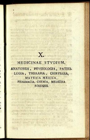 X. Medicinae Studium, Anatomia, Physiologia, Pathologia, Therapia, Chirurgia, Materia Medica, Pharmacia, Chemia, Medicina Forensis.