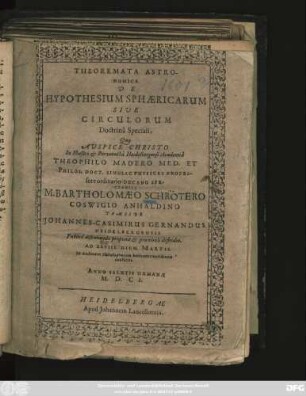 Theoremata Astronomica De Hypothesium Sphaericarum Sive Circulorum Doctrina Speciali : Quae ... M. Bartholomaeo Schrötero ... Praeside Johannes-Casimirus Gernandus Heidelbergensis Publice ... Ad XXVIII. Diem. Martii