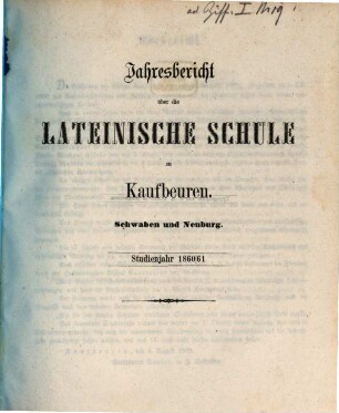 Jahresbericht über die Lateinische Schule zu Kaufbeuren in Schwaben und Neuburg : Studienjahr .... 1860/61