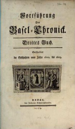 Baßler-Chronick : darinn alles, Was sich in den obern Teutschen Landen, ... zugetragen. 3, Fortsetzung der Basel-Chronick ; Buch 3 : Enth. d. Geschichten v. J. 1600 - 1609.