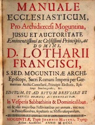 Manuale Ecclesiasticum Pro Archidiœcesi Moguntina Jussu Et Auctoritate Eminentissimi ... D. Lotharii Francisci, S. Sed. Moguntinæ Archi-Episcopi, ...