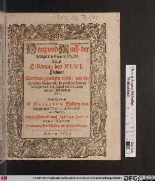 Hertz und Muth der belägerten Gottes Stadt. Das ist: Erklärung des XLVI. Psalms : Darinne gewiesen wird/ wie die Christliche Kirche/ wenn sie von ihren Feinden bedrenget wird/ und darauff von Gott hülffe erlanget/ sich erzeigen thue