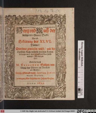 Hertz und Muth der belägerten Gottes Stadt. Das ist: Erklärung des XLVI. Psalms : Darinne gewiesen wird/ wie die Christliche Kirche/ wenn sie von ihren Feinden bedrenget wird/ und darauff von Gott hülffe erlanget/ sich erzeigen thue