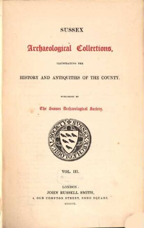 Sussex archaeological collections,illustrating the history and antiquities of the county : Published by the Sussex Archaeological Society, 3