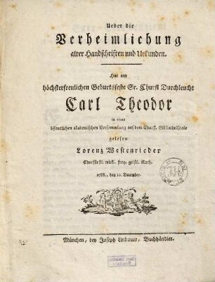 Ueber die Verheimlichung alter Handschriften und Urkunden : hat am höchsterfreulichen Geburtsfeste Sr. Churfl. Durchleucht Carl Theodor in einer öffentlichen akademischen Versammlung auf dem Churfl. Bibliotheksaale gelesen