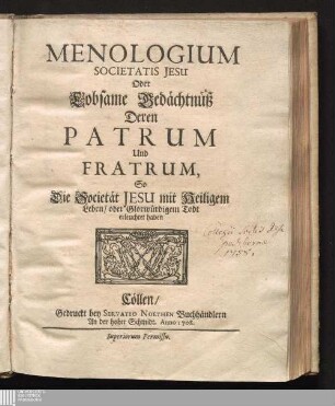 Menologium Societatis Jesu Oder Lobsame Bedächtnüß Deren Patrum Und Fratrum, So Die Societät Jesu mit Heiligem Leben/ oder Glorwürdigem Todt erleuchtet haben