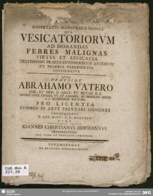 Dissertatio Inauguralis Medica Qua Vesicatoriorum Ad Domandas Febres Malignas Virtus Et Efficacia Testimoniis Praestantissimorum Autorum Et Propria Experientia Confirmatur