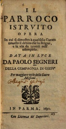 Il parroco istruito : opera, In cui si dimostra à qualsisia curato nouello il debito che lo strigne, ... ; Per maggiore utile delle sacre missioni