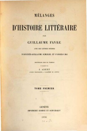 Mélanges d'histoire littéraire, avec des lettres inédites d'Aug. Guill. Schlegel et d'Ang. Mai : Recueillis par sa famille et publiés par S. Adert, Tom. 1