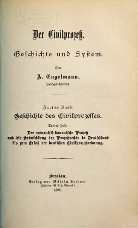 Der Civilprozeß : Geschichte und System, 2. Geschichte des Civilprozesses, 3. Der romanisch-kanonische Prozeß und die Entwicklung des Prozeßrechts in Deutschland bis zum Erlaß der deutschen Civilprozeßordnung