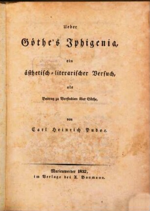 Ueber Göthe's Iphigenia : ein ästhetisch-literarischer Versuch, als Beitrag zu Vorstudien über Göthe