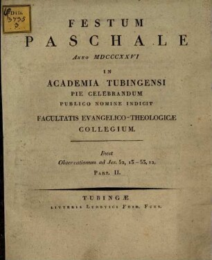 Festum Paschale a. 1826. in Academia Tubingensi pie celebrandum ... indicit Facultatis Evangelico-Theologicae Collegium : Inest: Observationum ad Jesai. 52, 13 - 53, 12. Part. II.