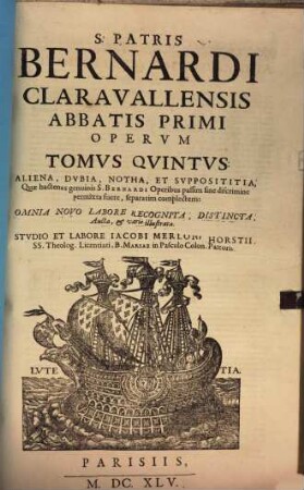 S. Patris Bernardi Claravallensis Abbatis Primi Melliflvi Ecclesiae Doctoris Opera Omnia : Nvnc Demvm In Qvinqve Tomos ordine conuenientiori quam hactenus digesta, & ab innumeris superiorum Editionum naeuis diligenti cura, & cum M.SS. collatione castigata ... Accedvnt Libri VII. Vitae S. Bern. Elogia, Item Chronologia Vitae & Scriptorum Eiusd. Annotationes, aliaque ad lucem Operis, & commodum Lectoris. 5, Aliena, Dvbia, Notha, Et Svpposititia; Quae hactenus genuinis S. Bernardi Operibus passim sine discrimine permixta fuere, separatim complectens : Omnia Novo Labore Recognita, Distincta, Aucta, & varie illustrata