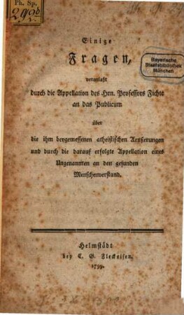 Einige Fragen, veranlaßt durch die Appellation des Hrn. Professors Fichte an das Publicum über die ihm beygemessenen atheistischen Aeußerungen und durch die darauf erfolgte Appellation eines Ungenannten an den gesunden Menschenverstand