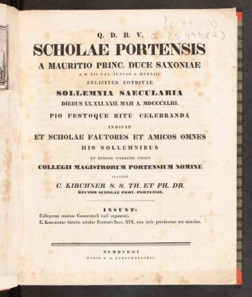 Scholae Portensis A Mauritio Princ. Duce Saxoniae A. D. XII. Cal. Iunias A. MDXLIII Feliciter Conditae Sollemnia Saecularia Diebus XX. XXI. XXII. Maii A. MDCCCXLIII. Pio Festoque Ritu Celebranda Indicit Et Scholae Fautores Et Amicos Omnes His Sollemnibus Ut Benigne Interesse Velint Collegii Magistrorum Portensium Nomine Invitat
