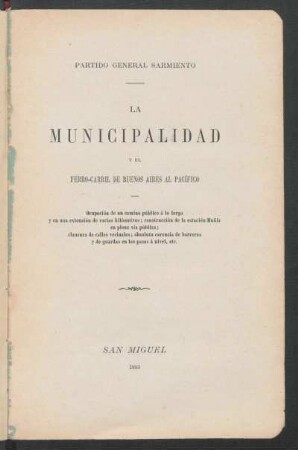 Partido General Sarmiento : la municipalidad y el ferro-carril de Buenos Aires al Pacífico : ocupación de un camino público á lo largo y en una extensión de varios kilómetros ; construcción de la estación Muñiz en plena vía pública ; clausura de calles vecinales ; absoluta carencia de barreras y de guardas en los pasos á nivel, etc.
