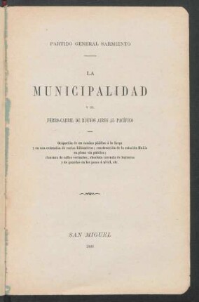 Partido General Sarmiento : la municipalidad y el ferro-carril de Buenos Aires al Pacífico : ocupación de un camino público á lo largo y en una extensión de varios kilómetros ; construcción de la estación Muñiz en plena vía pública ; clausura de calles vecinales ; absoluta carencia de barreras y de guardas en los pasos á nivel, etc.