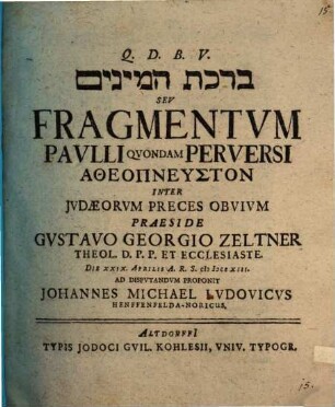 Birkôt hammînîm Sev Fragmentvm Pavlli Qvondam Perversi Atheopneuston Inter Jvdæorvm Preces Obvivm