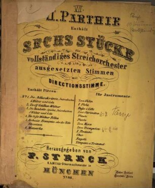 VII. Parthie : enth. 6 Stücke für vollst. Streich-Orch. in ausgesetzten Stimmen mit Direktionsstimme Nr. 98 ; [op. 298]