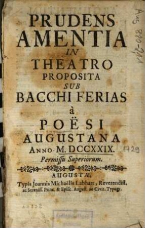 Prudens Amentia In Theatro Proposita Sub Bacchi Ferias : à Poësi Augustana Anno M.DCCXXIX ; [Perioche, Augsburg, 1729]